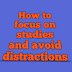 How to focus on studies and avoid distractions