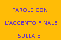 PAROLE CON L'ACCENTO FINALE SULLA E PAROLE CON L'ACCENTO FINALE SULLA E