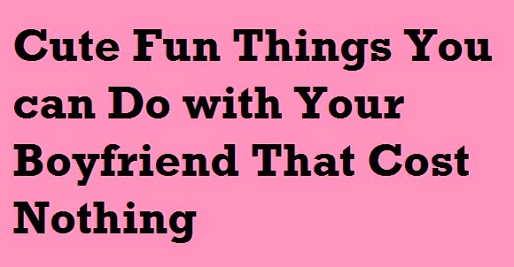 Cute Fun Things You can Do with Your Boyfriend That Cost Nothing : eAskme