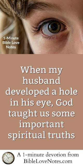 When my husband developed a hole in his eye, God taught us some important spiritual truths. #BibleLoveNotes #Bible