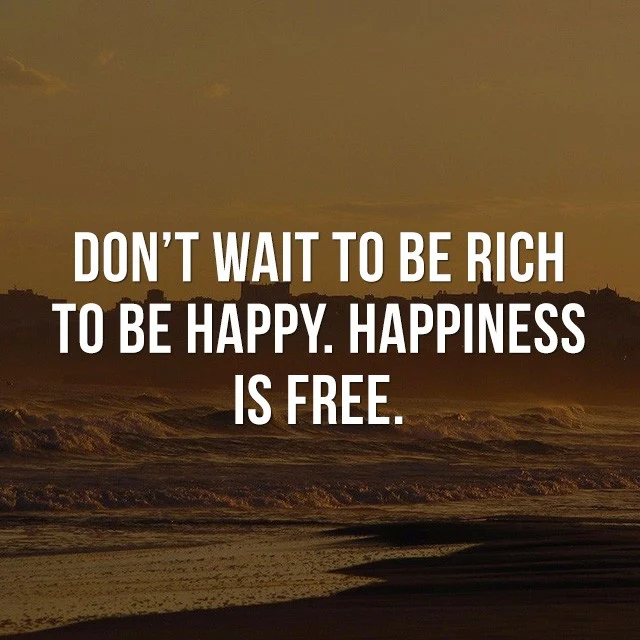 Don't wait to be rich to be happy, happiness is free. - Cool Quotes about Life