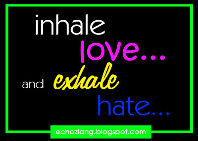 inhale love and exhale hate..