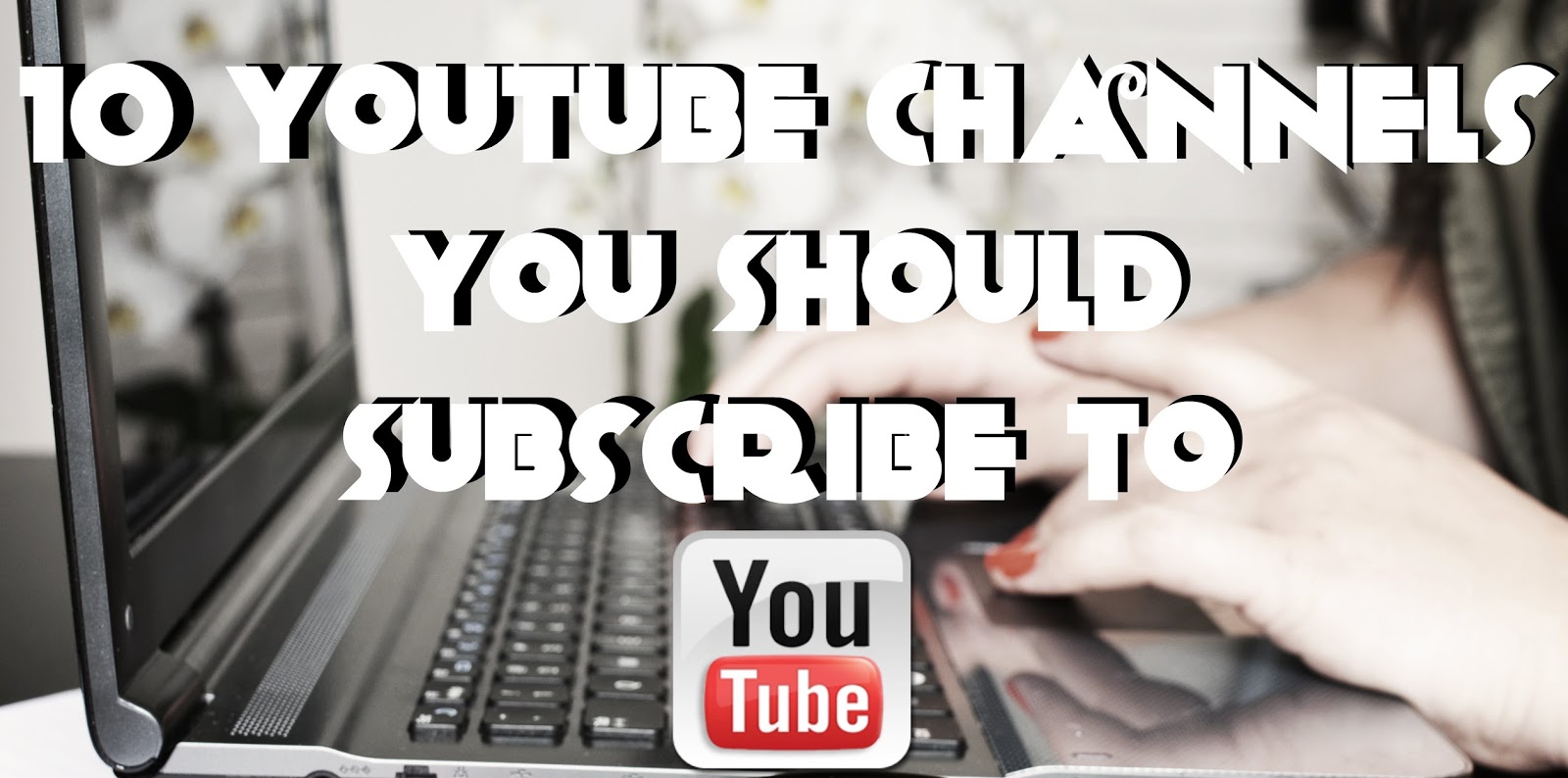 10 YouTube Channels You Should Subscribe To Right Now