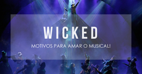 WICKED: Motivos para amar o musical!