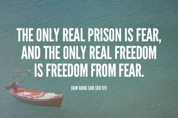 The only real prison is fear, and the only real freedom is freedom from fear. - Daw Aung San Suu Kyi