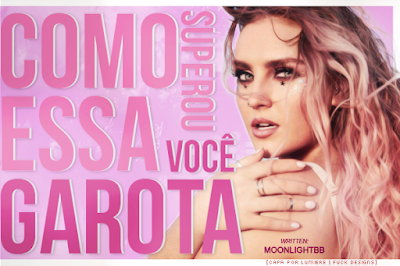 CF - Como essa garota superou você (Moonlightbb) CF - Como essa garota superou você (Moonlightbb)