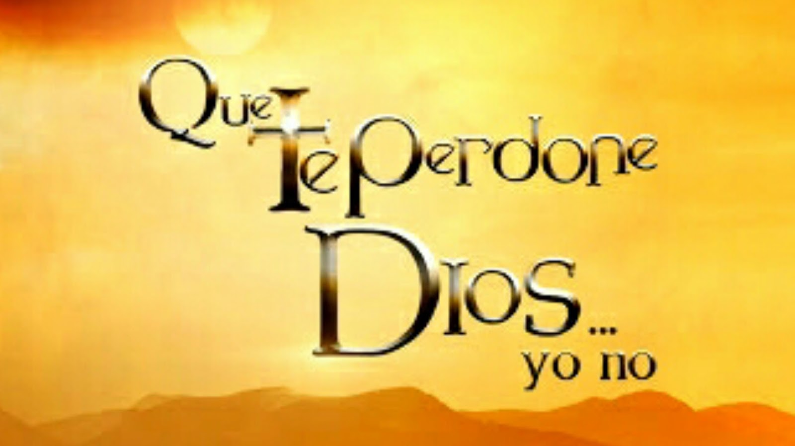 Tabela das Novelas Que Te Perdone Díos… Yo No (Televisa)