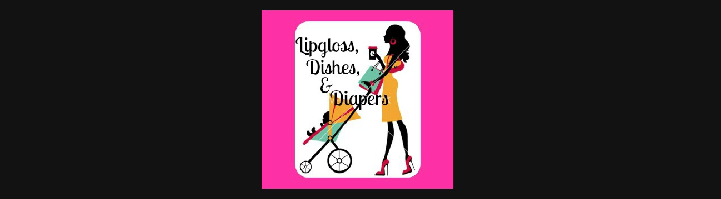 <p align="center">Lip Gloss, Dishes, and Diapers</p>