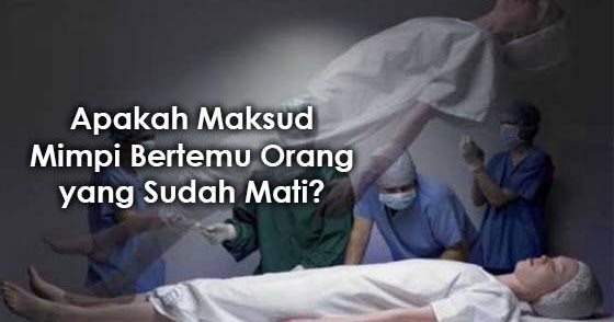 Apakah Maksud Mimpi Bertemu Orang Yang Sudah Mati Owersome
