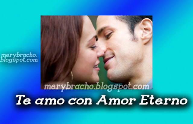 Poema Romántico Mi Amor Eterno. Poema dedicado a mi amado, novio, novia, amada, esposo, esposa, Palabras bellas, lindas para mi amor, Amor que nunca se acabará. Frases para mi amado. feliz día de los enamorados, 14 febrero día amor y amistad, 2014, San valentin.