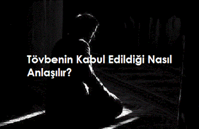 Tövbenin Kabul Edildiği Nasıl Anlaşılır? Tövbenin Kabul Edildiği Nasıl Anlaşılır?