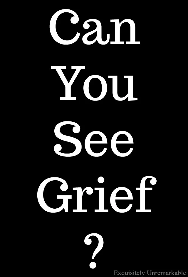 Can you see grief? How long is an appropriate length of time to grieve after the loss of a loved one and just because you can't see someone doing it, does it mean they're done?