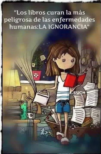 Resultado de imagen de los libros curan la mas peligrosa de las enfermedades humanas la ignorancia