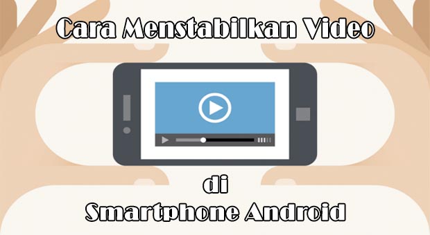 Cara Menstabilkan Video di Hp Android Cara Menstabilkan Video di Hp Android