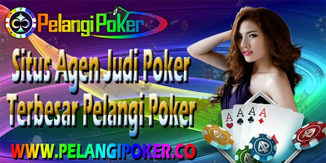 Situs-Agen-Judi-Poker-Terbesar-Pelangi-Poker Situs-Agen-Judi-Poker-Terbesar-Pelangi-Poker