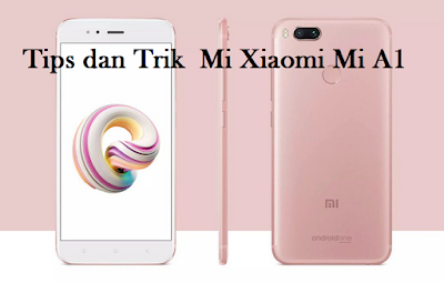 Tips dan Trik  Mi Xiaomi Mi A1, Begini Trik lengkapnya