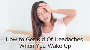 How to Get Rid Of Headaches When You Wake Up How to Get Rid Of Headaches When You Wake Up