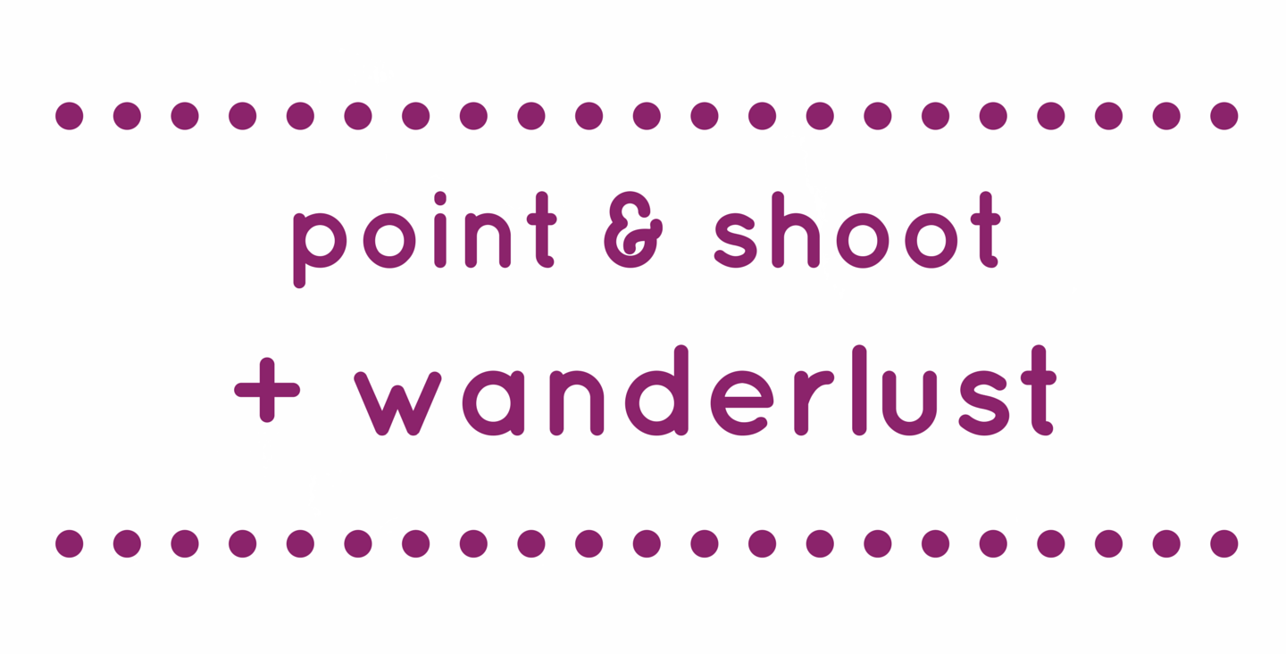 Point and shoot + wanderlust