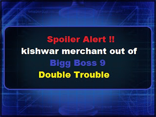 Spoiler Alert !! kishwar merchant out of Bigg Boss 9 Double trouble Spoiler Alert !! kishwar merchant out of Bigg Boss 9 Double trouble