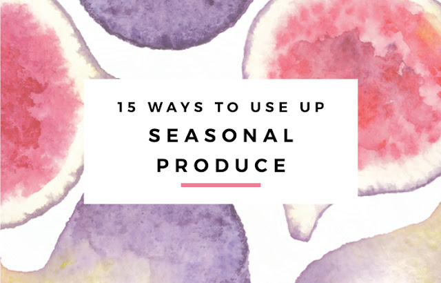 15 Ways to Use Up Seasonal Produce by Eliza Ellis