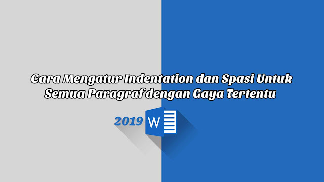 Cara Mengatur Indentation dan Spasi Untuk Semua Paragraf dengan Gaya Tertentu - Word 2019 Cara Mengatur Indentation dan Spasi Untuk Semua Paragraf dengan Gaya Tertentu - Word 2019