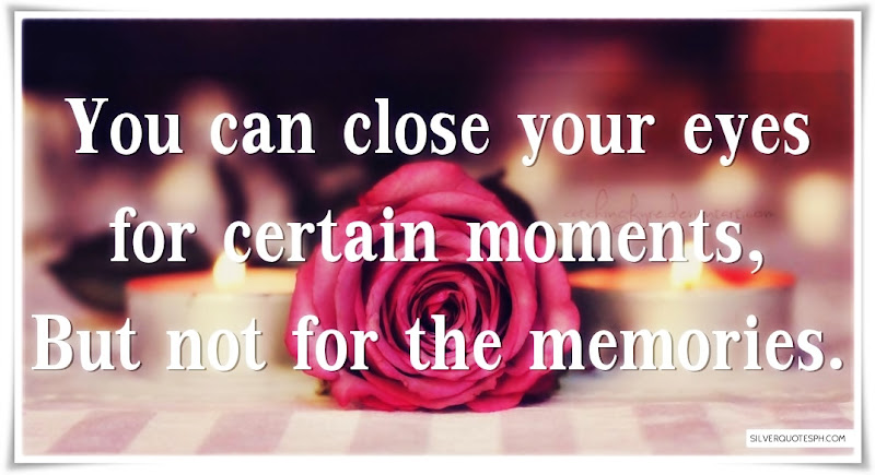 You Can Close Your Eyes For Certain Moments, But Not For Memories, Picture Quotes, Love Quotes, Sad Quotes, Sweet Quotes, Birthday Quotes, Friendship Quotes, Inspirational Quotes, Tagalog Quotes