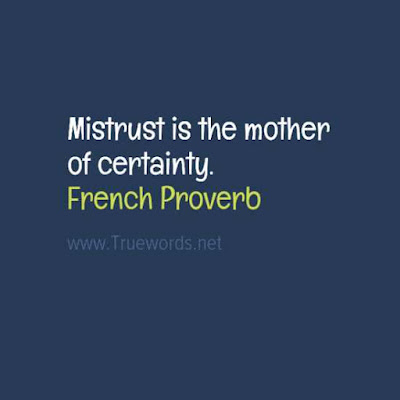 Mistrust is the mother of certainty. 