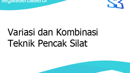 Variasi Dan Kombinasi Teknik Pencak Silat