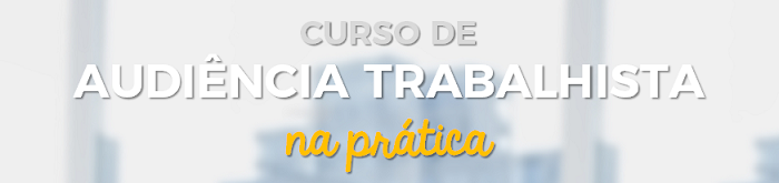 Curso: Audiência Trabalhista na Prática
