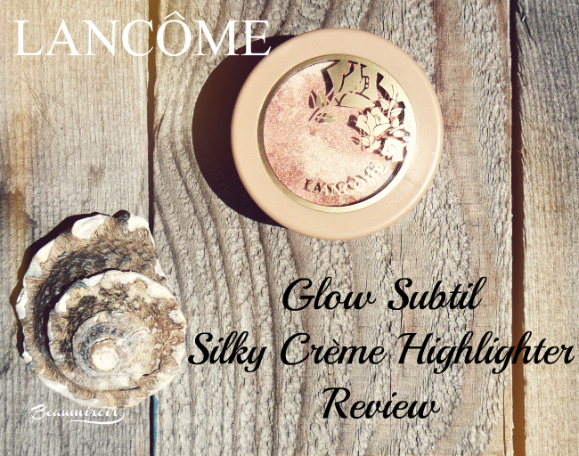Review, photos, swatches of Lancome Glow Subtil Silky Creme Highlighter