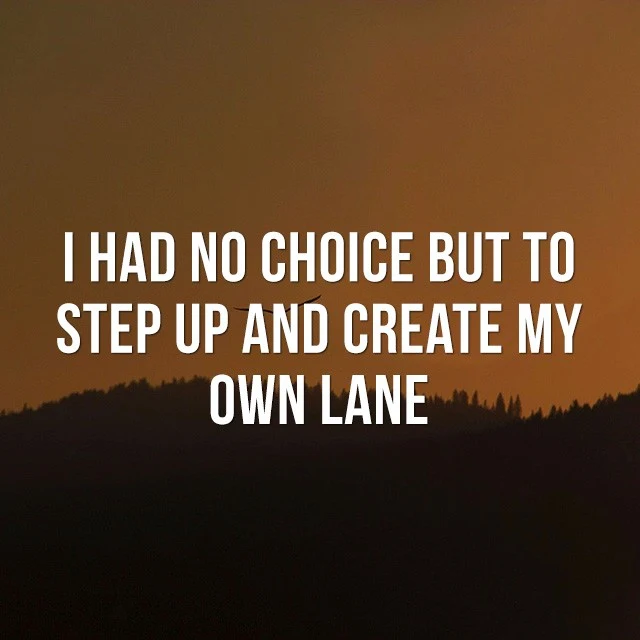 I had no choice but to step up and create my own lane.