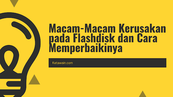 Macam-Macam Kerusakan pada Flashdisk dan Cara Memperbaikinya Macam-Macam Kerusakan pada Flashdisk dan Cara Memperbaikinya