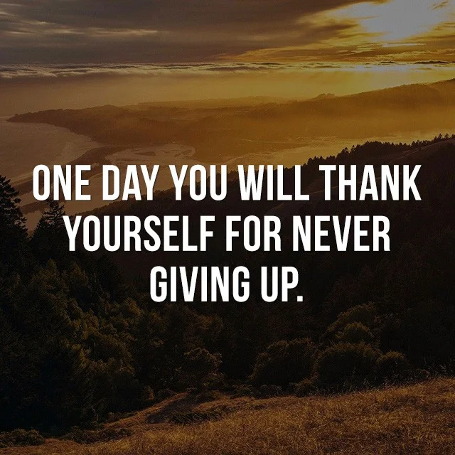 One day you will thank yourself for never giving up. - Inspirational Messages