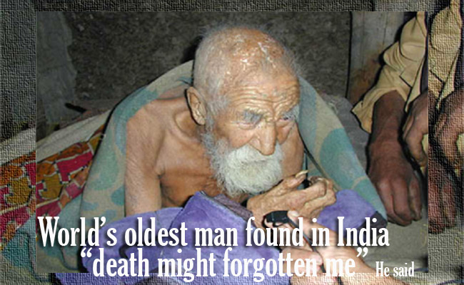 World’s Oldest Man Found in India:"Death might forgotten me" World’s Oldest Man Found in India:"Death might forgotten me"