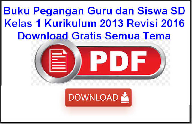 Buku Pegangan Guru dan Siswa SD Kelas 1 Kurikulum 2013 Revisi 2016 Download Gratis Semua Tema Buku Pegangan Guru dan Siswa SD Kelas 1 Kurikulum 2013 Revisi 2016 Download Gratis Semua Tema
