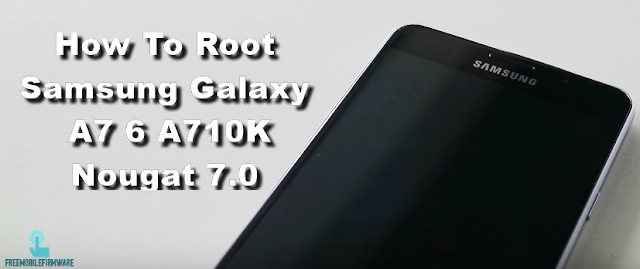 How To Root Samsung Galaxy A7 6 A710K Nougat 7.0