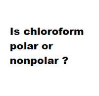 Is chloroform polar or nonpolar ? Is chloroform polar or nonpolar ?
