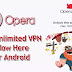 Opera Unlimited Free VPN is Now Available For Android Users