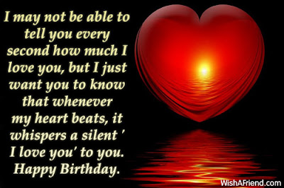 Happy Birthday Wishes for Girlfriend: i may not be able to tell you every second how much i love you