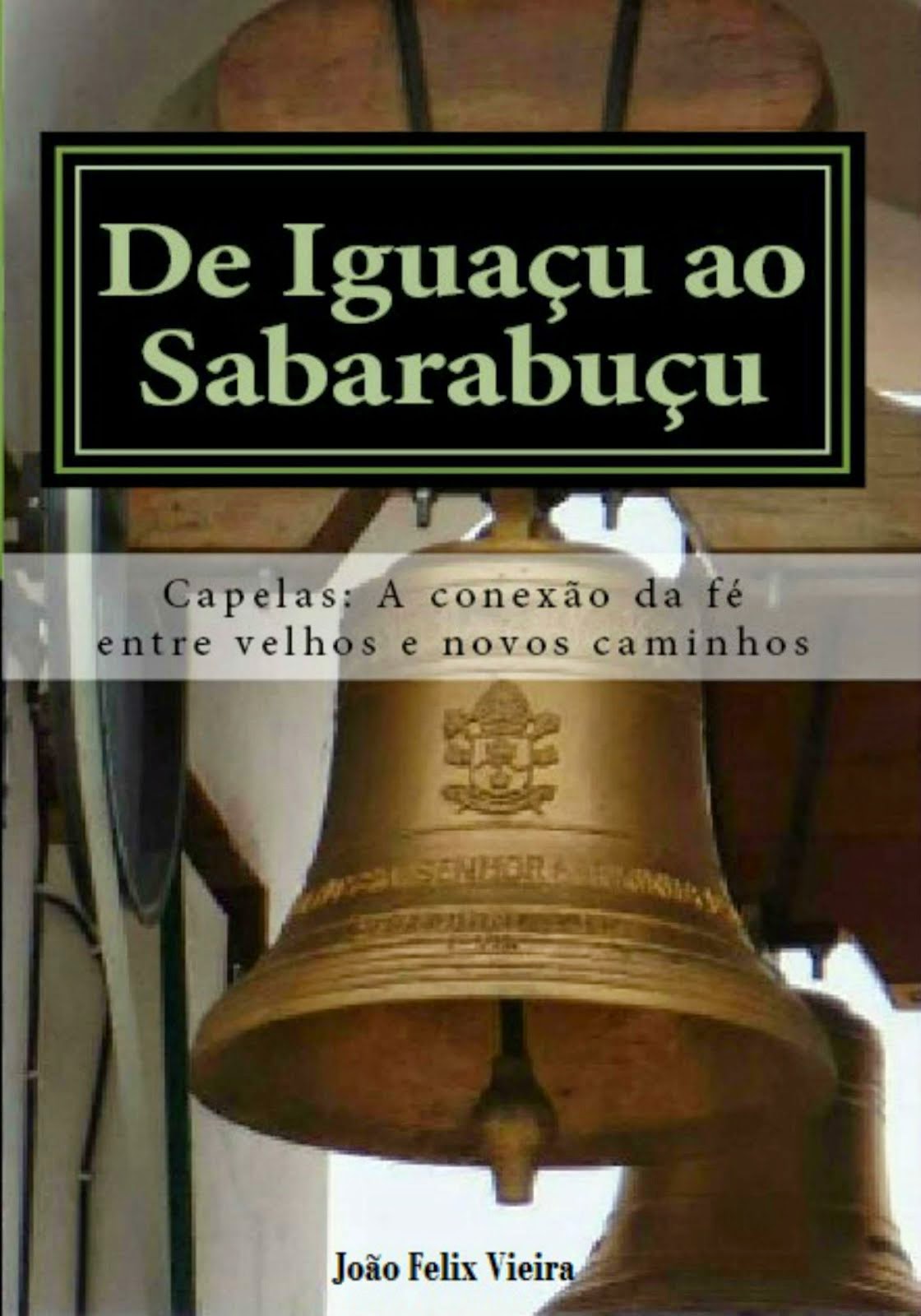 Livro: De Iguaçu ao Sabarabuçu - Capelas: A conexão da fé entre velhos e novos caminhos