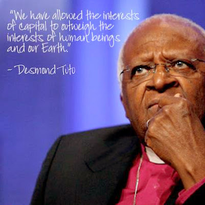 Desmond Tutu - We have allowed the interests of capital to outweigh the interests of human being and our Earth
