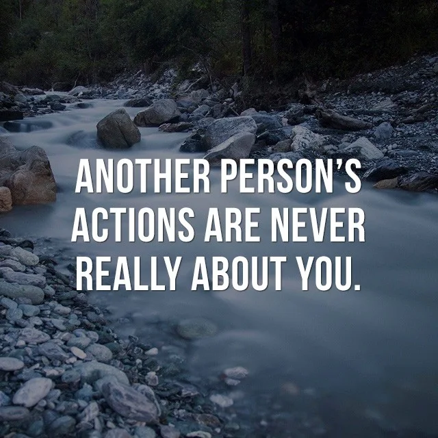 Another person's actions are never really about you! - Good Short Quotes