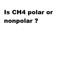 Is CH4 polar or nonpolar ? Is CH4 polar or nonpolar ?