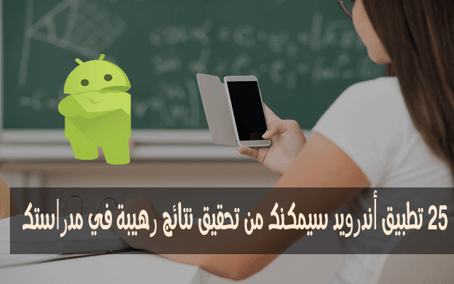 هل تريد أن تقدم أفضل موسم دراسي لك ؟ إليك 25 تطبيق أندرويد سيمكنك من تحقيق نتائج رهيبة في موسمك الدراسي