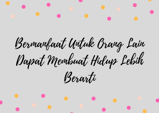 Bermanfaat Untuk Orang Lain Dapat Membuat Hidup Lebih Berarti