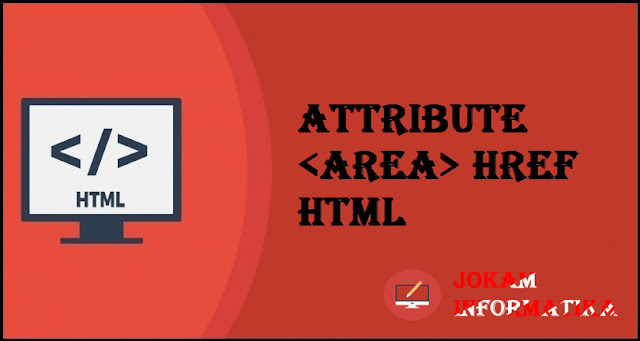 Tagging <area> Href Attribute Pada Bahasa Pemrograman HTML - JOKAM INFORMATIKA