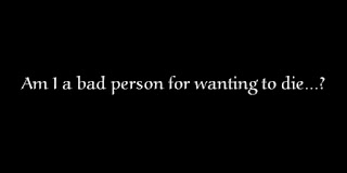 Am I a bad person for wanting to die?