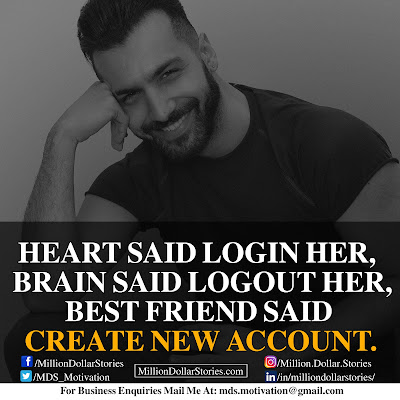 HEART SAID LOGIN HER, BRAIN SAID LOGOUT HER, BEST FRIEND SAID CREATE NEW ACCOUNT. HEART SAID LOGIN HER, BRAIN SAID LOGOUT HER, BEST FRIEND SAID CREATE NEW ACCOUNT.
