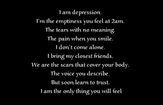 I am depression. I’m the emptiness you feel at 2am. the tears with no meaning. The pain when you smile. I don’t come alone. I bring my closest friends. We are the scars that cover your body. the voice you describe. But soon learn to trust. I am the only thing you will feel