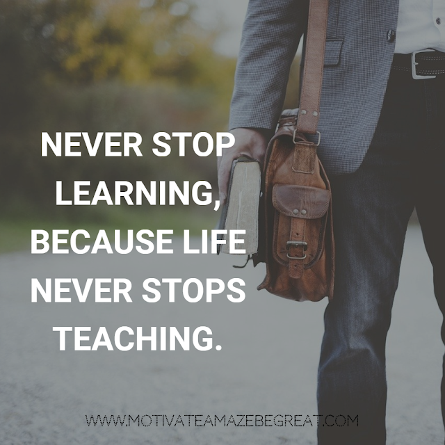 Super Motivational Quotes: "Never stop learning, because life never stops teaching."